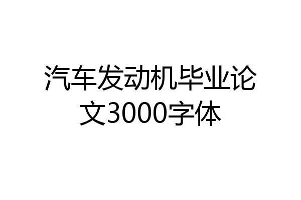 汽车发动机毕业论文3000字体