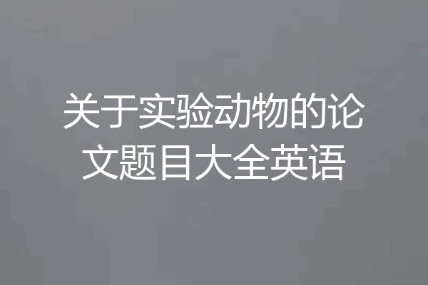 关于实验动物的论文题目大全英语
