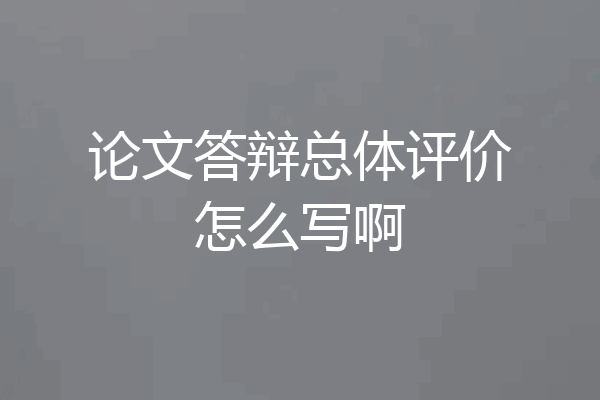 论文答辩总体评价怎么写啊