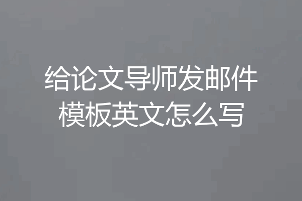 给论文导师发邮件模板英文怎么写