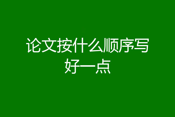 论文按什么顺序写好一点