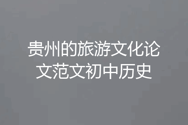 贵州的旅游文化论文范文初中历史