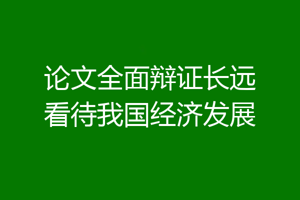 论文全面辩证长远看待我国经济发展