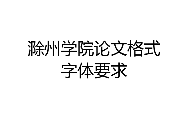 滁州学院论文格式字体要求