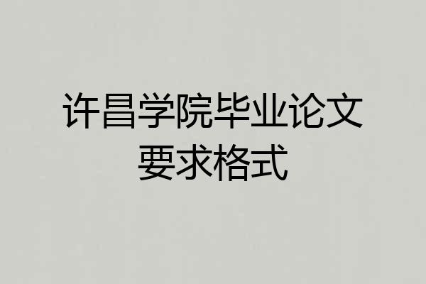 许昌学院毕业论文要求格式