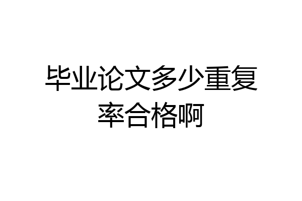 毕业论文多少重复率合格啊