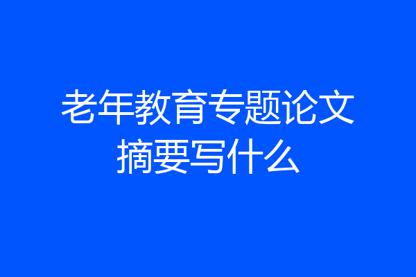 老年教育专题论文摘要写什么