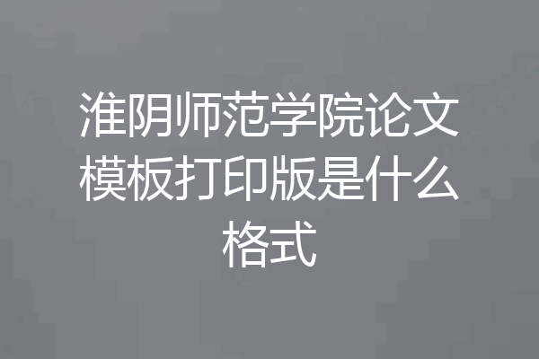 淮阴师范学院论文模板打印版是什么格式