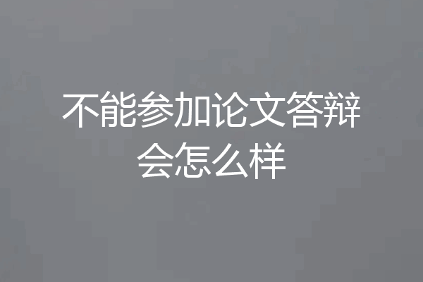 不能参加论文答辩会怎么样