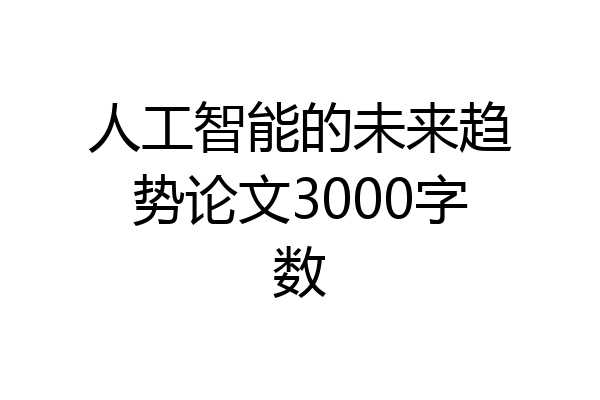 人工智能的未来趋势论文3000字数