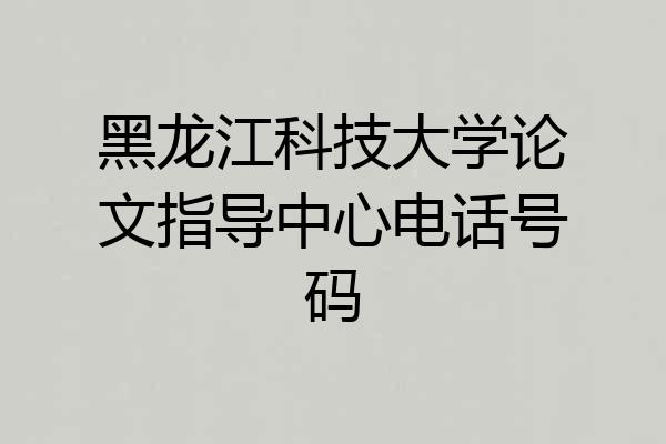 黑龙江科技大学论文指导中心电话号码