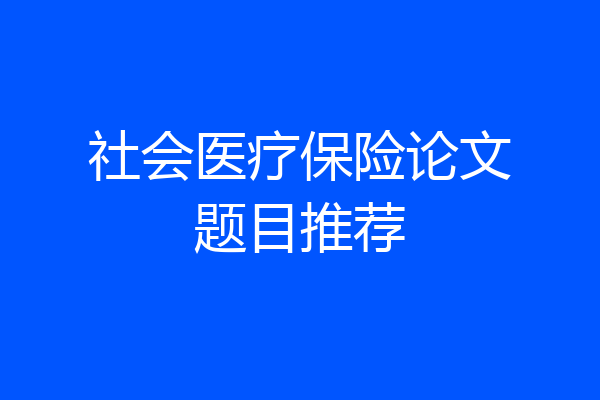 社会医疗保险论文题目推荐