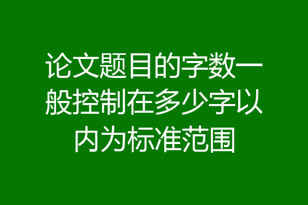 论文题目的字数一般控制在多少字以内为标准范围