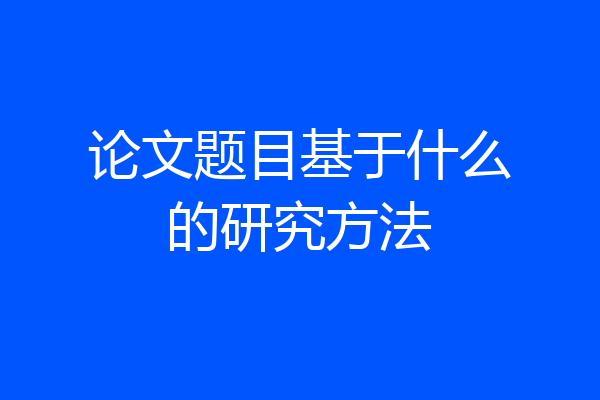 论文题目基于什么的研究方法