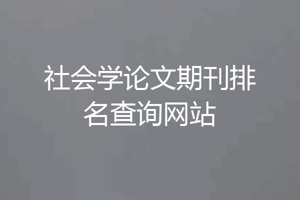社会学论文期刊排名查询网站