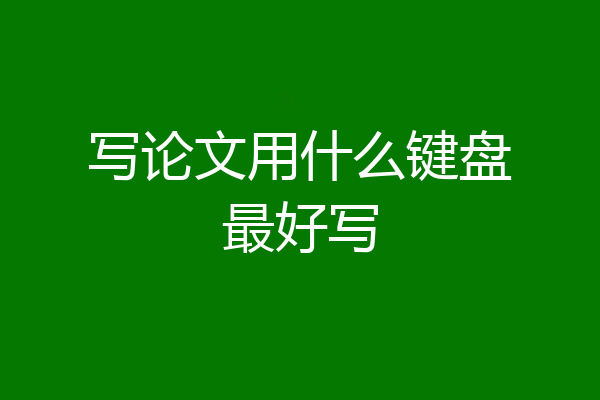 写论文用什么键盘最好写