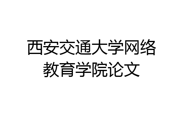 西安交通大学网络教育学院论文