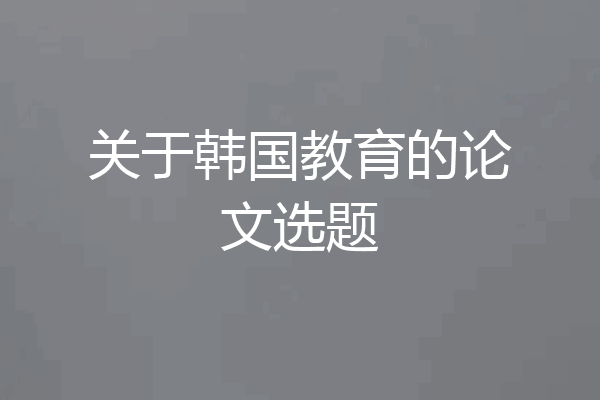 关于韩国教育的论文选题