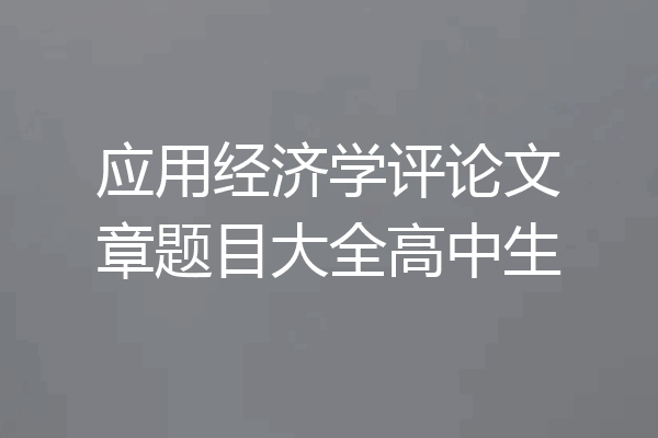 应用经济学评论文章题目大全高中生