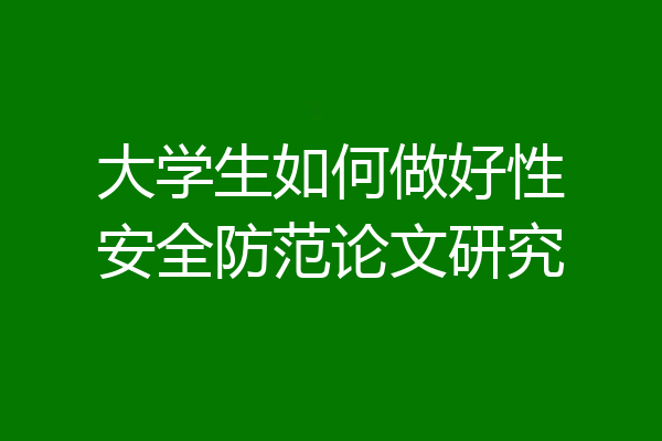 大学生如何做好性安全防范论文研究