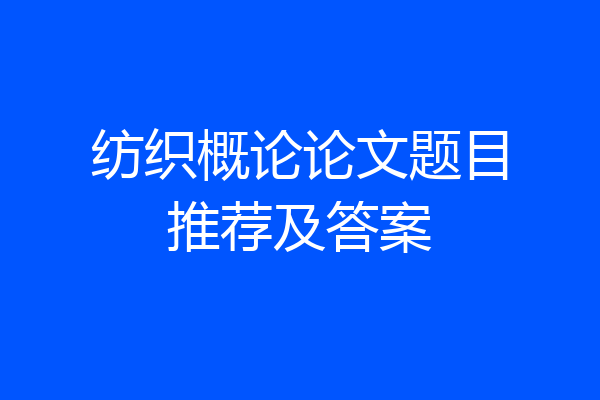 纺织概论论文题目推荐及答案