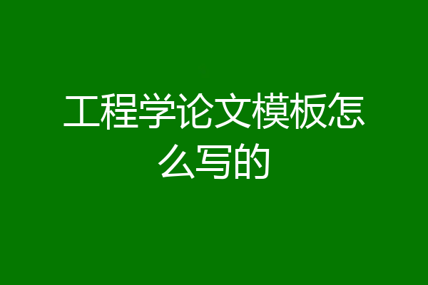 工程学论文模板怎么写的
