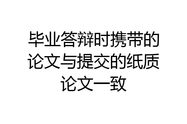 毕业答辩时携带的论文与提交的纸质论文一致