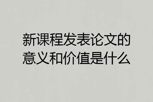 新课程发表论文的意义和价值是什么