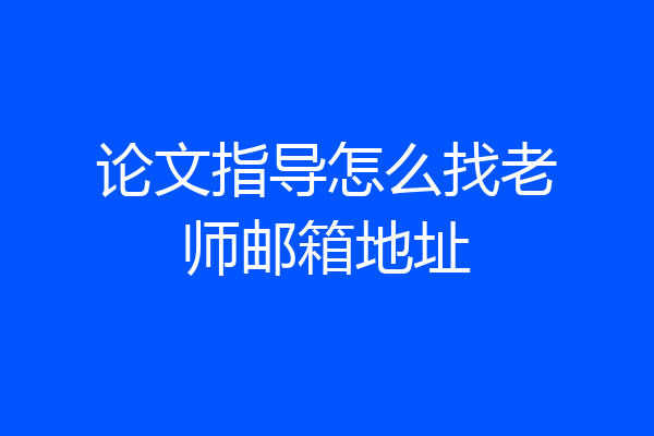 论文指导怎么找老师邮箱地址