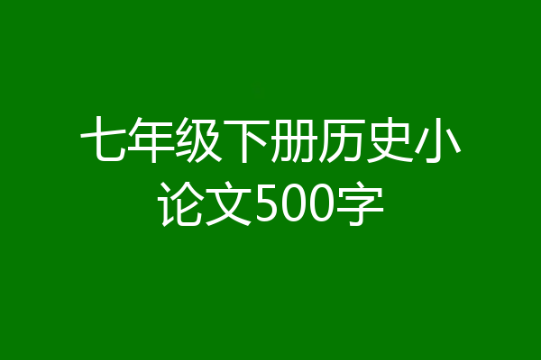 七年级下册历史小论文500字