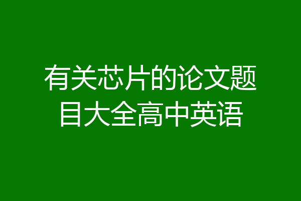 有关芯片的论文题目大全高中英语