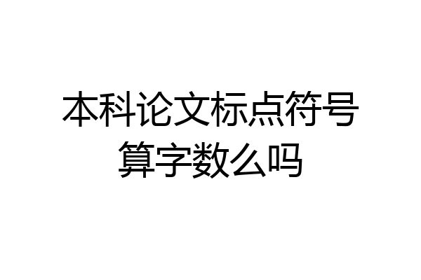 本科论文标点符号算字数么吗