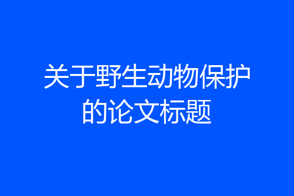 关于野生动物保护的论文标题