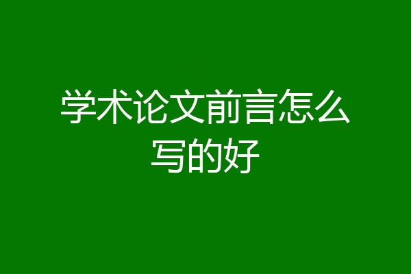 学术论文前言怎么写的好