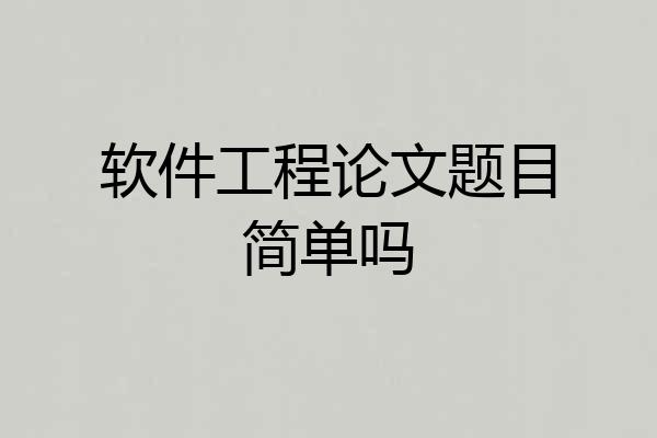 软件工程论文题目简单吗