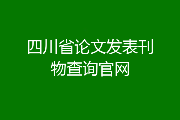 四川省论文发表刊物查询官网