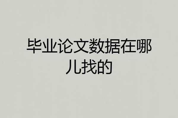 毕业论文数据在哪儿找的