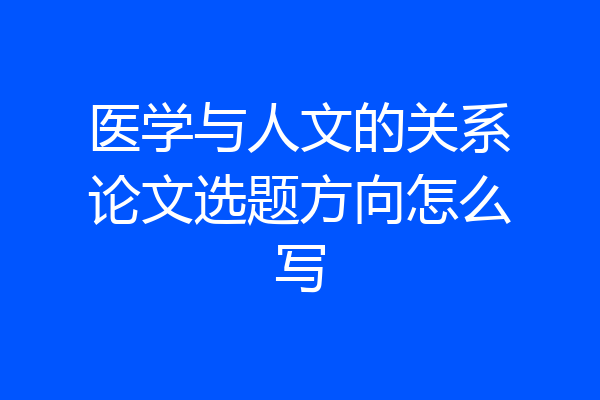 医学与人文的关系论文选题方向怎么写