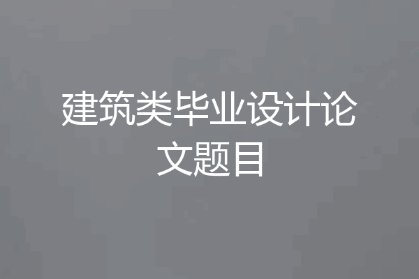 建筑类毕业设计论文题目