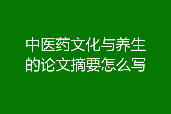 中医药文化与养生的论文摘要怎么写