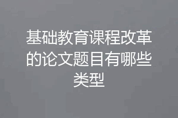 基础教育课程改革的论文题目有哪些类型