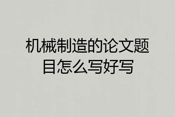 机械制造的论文题目怎么写好写