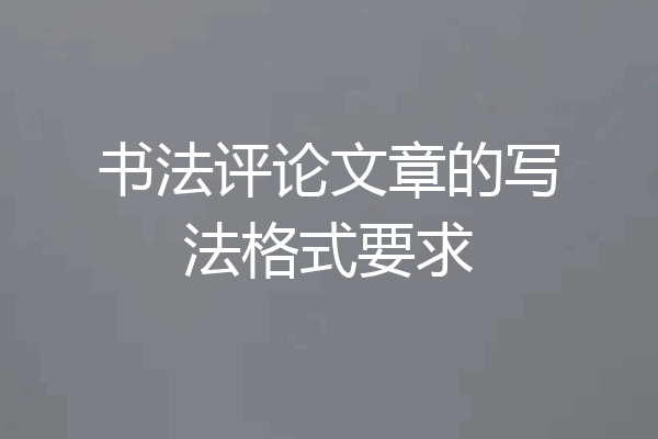 书法评论文章的写法格式要求