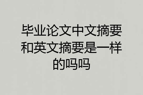毕业论文中文摘要和英文摘要是一样的吗吗