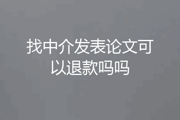 找中介发表论文可以退款吗吗