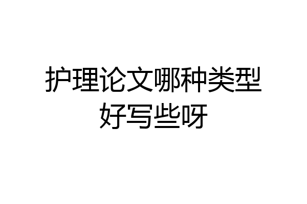护理论文哪种类型好写些呀