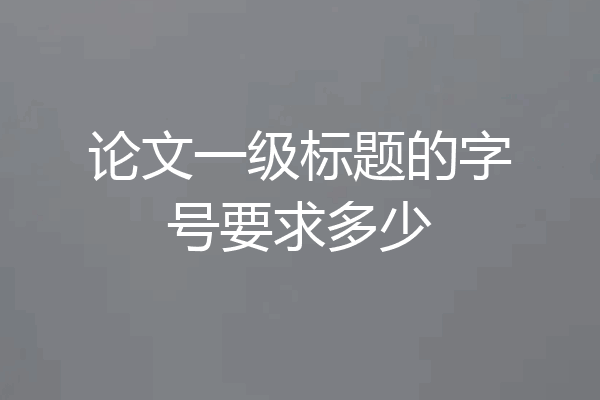 论文一级标题的字号要求多少