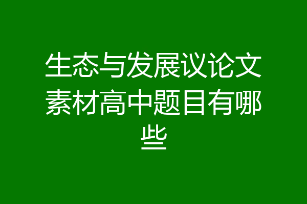 生态与发展议论文素材高中题目有哪些
