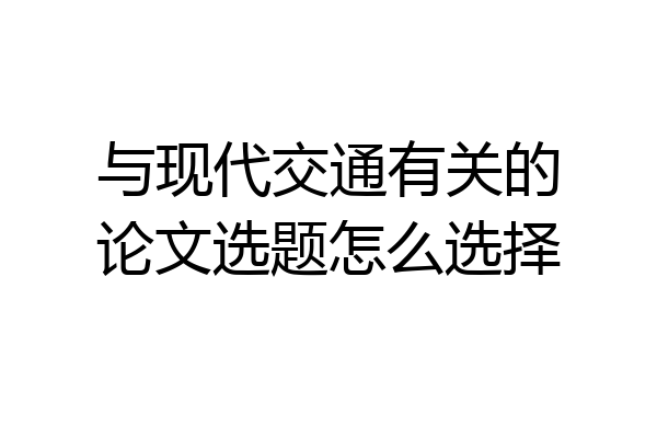与现代交通有关的论文选题怎么选择
