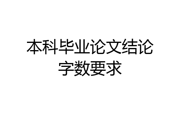 本科毕业论文结论字数要求